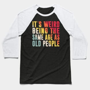 Retro It's Weird Being The Same Age As Old People Sarcastic Baseball T-Shirt